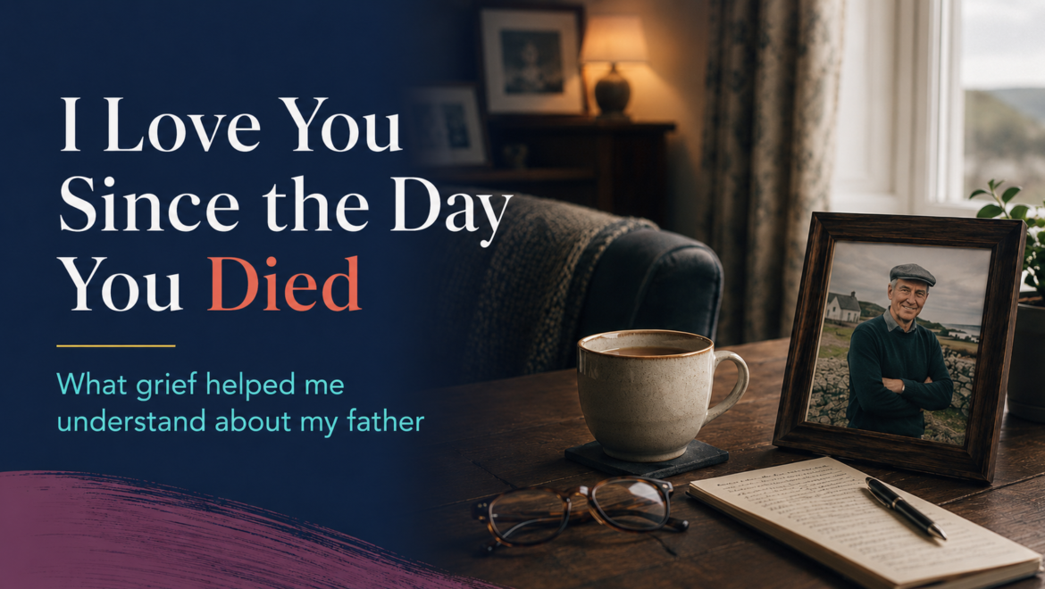 I Love You Since the Day You Died”: What a Book About Grief Helped Me Understand About My Father