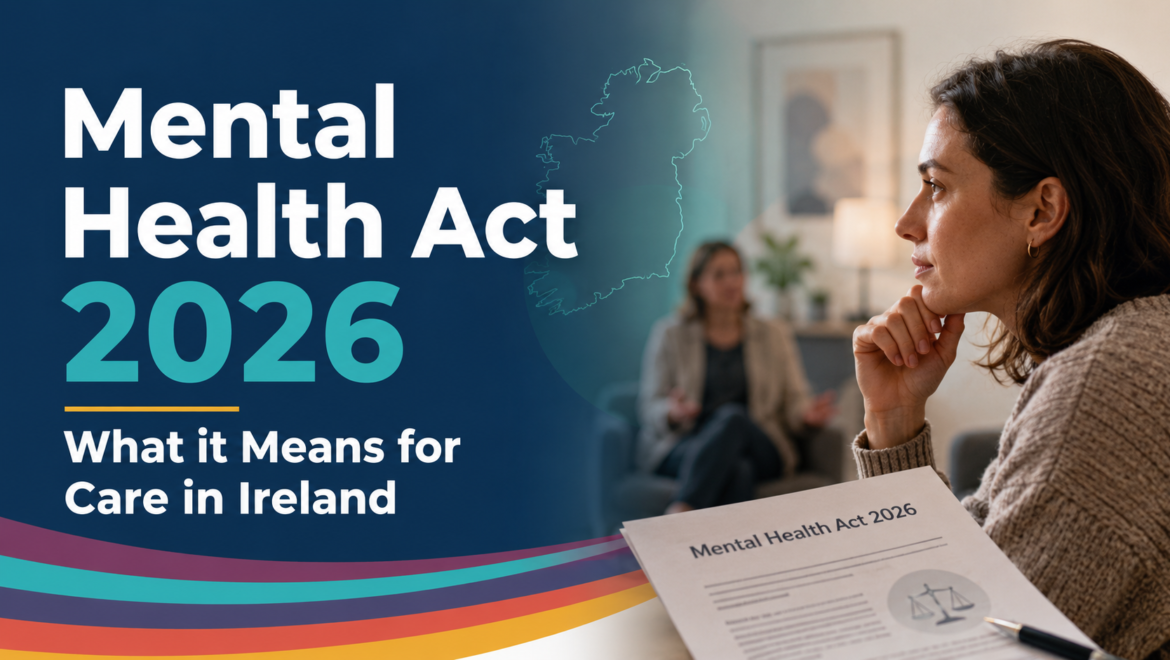 Mental Health Act 2026 Ireland: What It Could Mean for Counselling, Psychotherapy and Access to Care